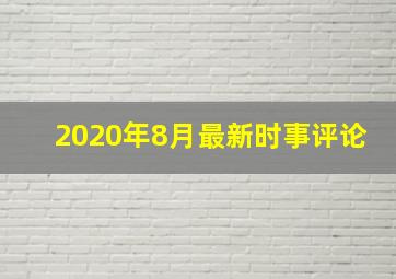 2020年8月最新时事评论