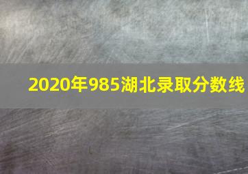 2020年985湖北录取分数线