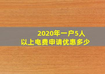 2020年一户5人以上电费申请优惠多少