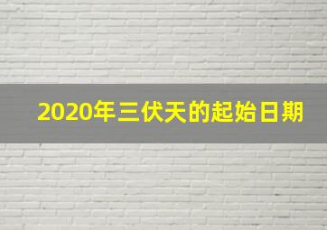 2020年三伏天的起始日期