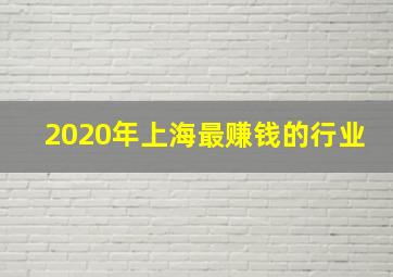 2020年上海最赚钱的行业