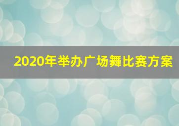 2020年举办广场舞比赛方案