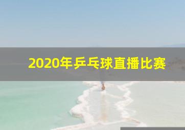 2020年乒乓球直播比赛