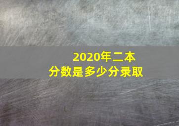 2020年二本分数是多少分录取