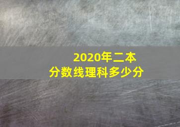 2020年二本分数线理科多少分