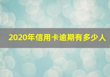 2020年信用卡逾期有多少人