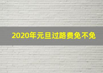 2020年元旦过路费免不免