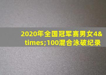 2020年全国冠军赛男女4×100混合泳破纪录