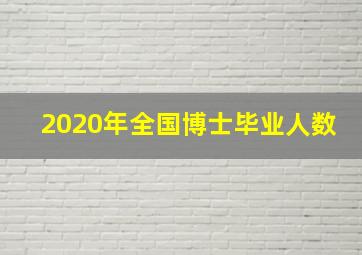 2020年全国博士毕业人数