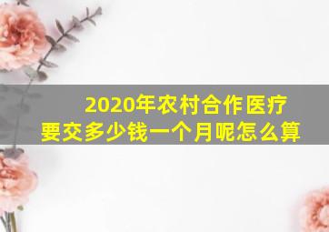 2020年农村合作医疗要交多少钱一个月呢怎么算