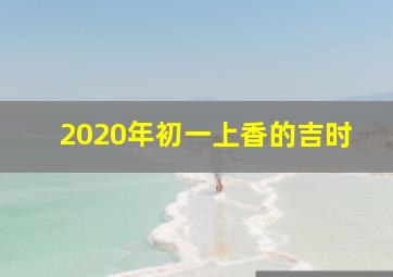 2020年初一上香的吉时