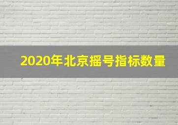 2020年北京摇号指标数量