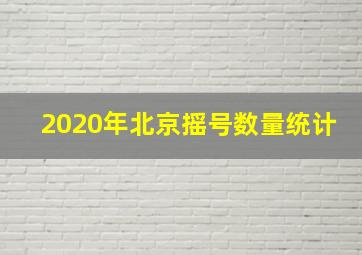 2020年北京摇号数量统计