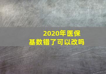 2020年医保基数错了可以改吗