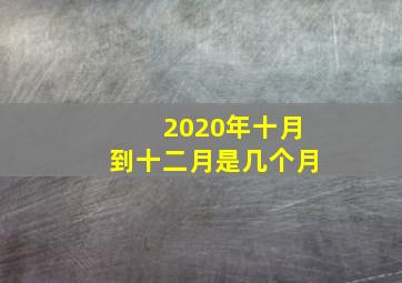 2020年十月到十二月是几个月