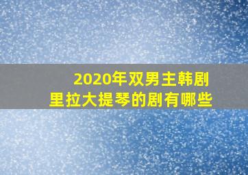 2020年双男主韩剧里拉大提琴的剧有哪些