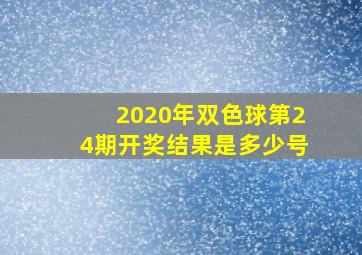 2020年双色球第24期开奖结果是多少号