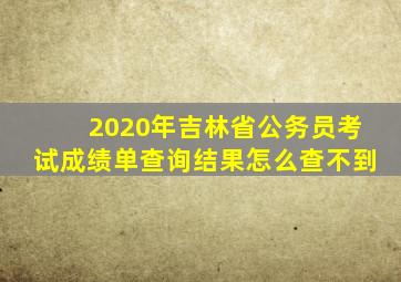 2020年吉林省公务员考试成绩单查询结果怎么查不到