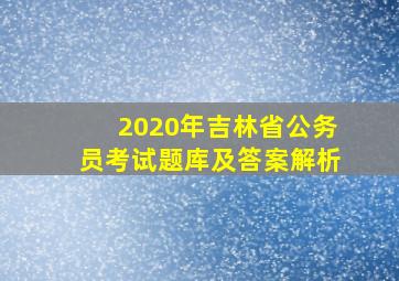 2020年吉林省公务员考试题库及答案解析