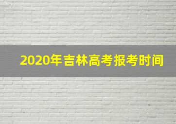 2020年吉林高考报考时间