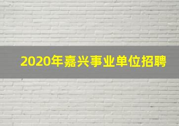 2020年嘉兴事业单位招聘