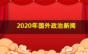 2020年国外政治新闻