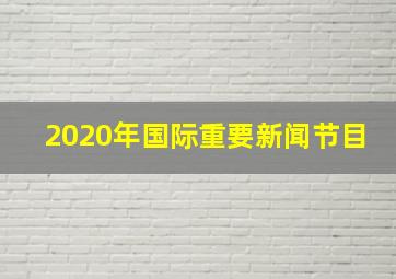 2020年国际重要新闻节目