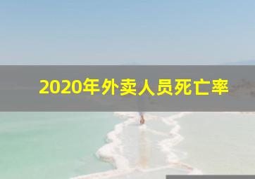 2020年外卖人员死亡率