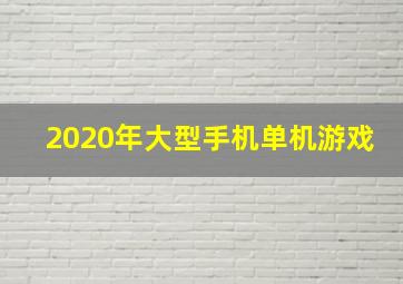 2020年大型手机单机游戏