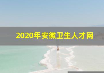 2020年安徽卫生人才网