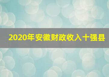 2020年安徽财政收入十强县