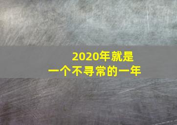 2020年就是一个不寻常的一年