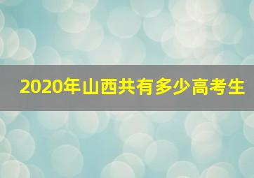 2020年山西共有多少高考生