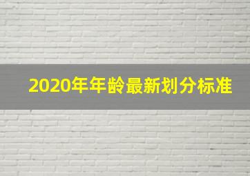 2020年年龄最新划分标准