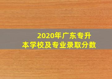 2020年广东专升本学校及专业录取分数