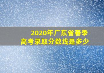 2020年广东省春季高考录取分数线是多少