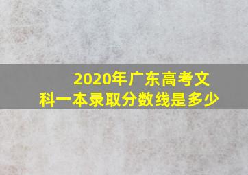 2020年广东高考文科一本录取分数线是多少