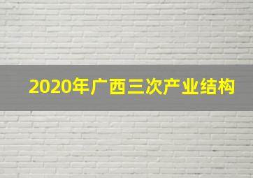 2020年广西三次产业结构