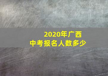 2020年广西中考报名人数多少