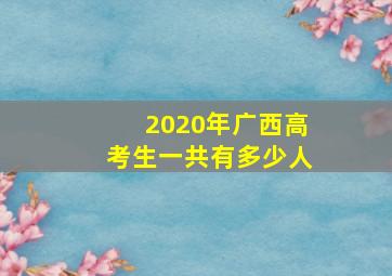 2020年广西高考生一共有多少人