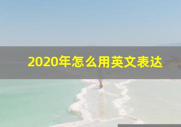 2020年怎么用英文表达