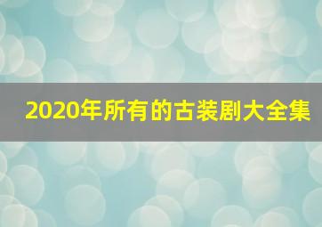 2020年所有的古装剧大全集