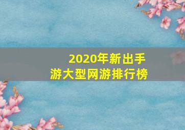 2020年新出手游大型网游排行榜