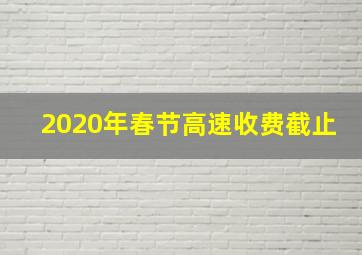 2020年春节高速收费截止