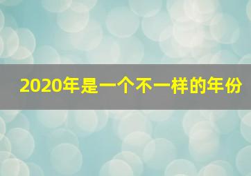 2020年是一个不一样的年份