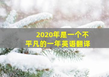 2020年是一个不平凡的一年英语翻译