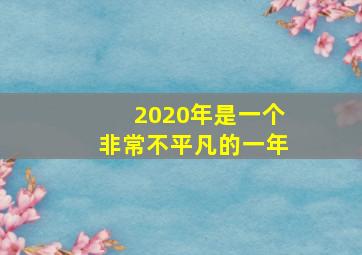 2020年是一个非常不平凡的一年