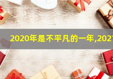 2020年是不平凡的一年,2021