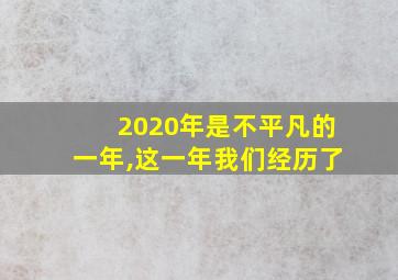 2020年是不平凡的一年,这一年我们经历了