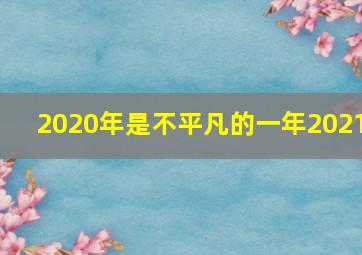 2020年是不平凡的一年2021